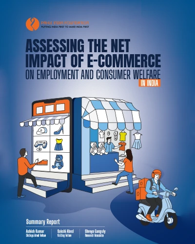 Summary Report : Assessing The Net Impact of E-commerce on Employment and Consumer Welfare in India Summary Report : Assessing The Net Impact of E-commerce on Employment and Consumer Welfare in India